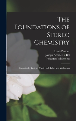The Foundations of Stereo Chemistry; Memoirs by Pasteur, Van't Hoff, Lebel and Wislicenus - Pasteur, Louis, and Richardson, George Mann, and Le Bel, Joseph Achille