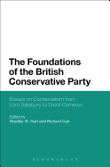 The Foundations of the British Conservative Party: Essays on Conservatism from Lord Salisbury to David Cameron