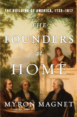 The Founders at Home: The Building of America, 1735-1817 - Magnet, Myron
