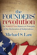 The Founders' Revolution: The Forgotten History and Principles of the Declaration of Independence