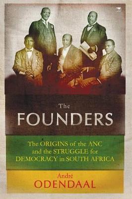The founders: The origins of the African National Congress and the struggle for democracy - Odendaal, Andre