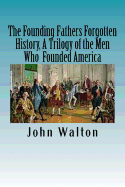 The Founding Fathers Forgotten History, a Trilogy of the Men Who Founded America: Their Ideas, Their Religion, and the Duel for America ? Jefferson Vs Hamilton