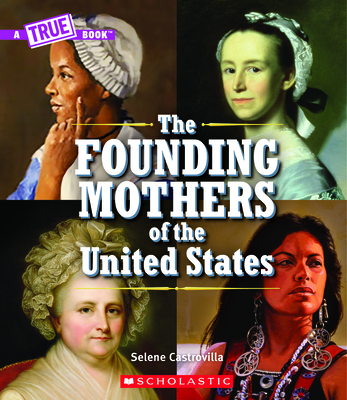 The Founding Mothers of the United States (a True Book) - Castrovilla, Selene