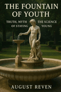 The Fountain of Youth: Truth, Myth, and the Science of Staying Young