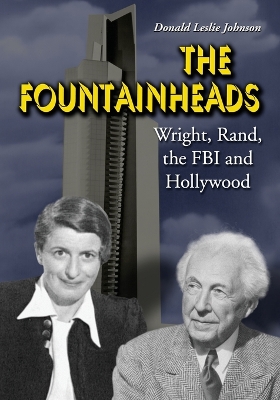 The Fountainheads: Wright, Rand, the FBI and Hollywood - Johnson, Donald Leslie