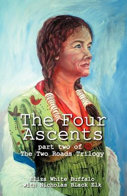 The Four Ascents: Part Two of the Two Roads Trilogy - White Buffalo, Eliza, and Black Elk, Nicholas