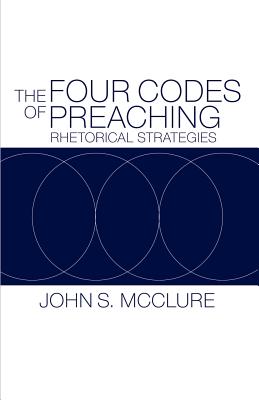 The Four Codes of Preaching: Rhetorical Strategies - McClure, John S