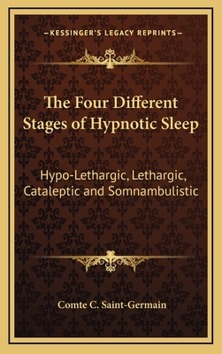 The Four Different Stages of Hypnotic Sleep: Hypo-Lethargic, Lethargic, Cataleptic and Somnambulistic - Saint-Germain, Comte C