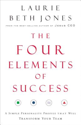 The Four Elements of Success: A Simple Personality Profile That Will Transform Your Team - Jones, Laurie Beth