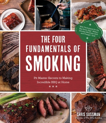The Four Fundamentals of Smoking: Pit Master Secrets to Making Incredible BBQ at Home - Sussman, Chris