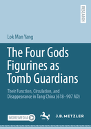 The Four Gods Figurines as Tomb Guardians: Their Function, Circulation, and Disappearance in Tang China (618-907 AD)