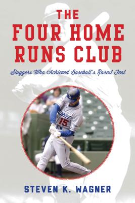 The Four Home Runs Club: Sluggers Who Achieved Baseball's Rarest Feat - Wagner, Steven K