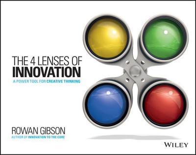 The Four Lenses of Innovation: A Power Tool for Creative Thinking - Gibson, Rowan