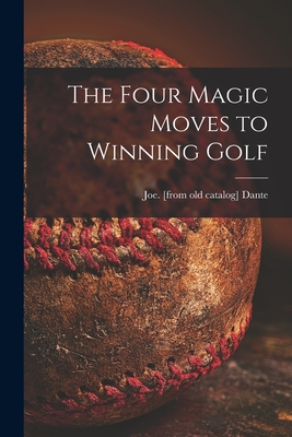 The Four Magic Moves to Winning Golf - Dante, Joe