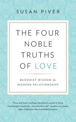The Four Noble Truths of Love: Buddhist Wisdom for Modern Relationships - Piver, Susan