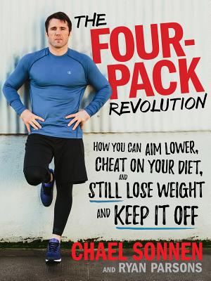 The Four-Pack Revolution: How You Can Aim Lower, Cheat on Your Diet, and Still Lose Weight and Keep It Off - Sonnen, Chael, and Parsons, Ryan