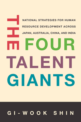 The Four Talent Giants: National Strategies for Human Resource Development Across Japan, Australia, China, and India - Shin, Gi-Wook