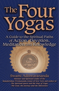 The Four Yogas: A Guide to the Spiritual Paths of Action, Devotion, Meditation and Knowledge