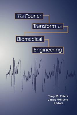 The Fourier Transform in Biomedical Engineering - Peters, Terry M, and Williams, Jacqueline C