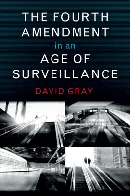 The Fourth Amendment in an Age of Surveillance - Gray, David