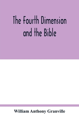 The fourth dimension and the Bible - Anthony Granville, William