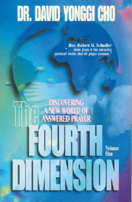 The Fourth Dimension: Discovering a New World of Answered Prayer - Cho, David Yonggi, Pastor