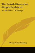 The Fourth Dimension Simply Explained: A Collection Of Essays