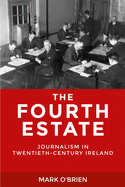 The Fourth Estate: Journalism in Twentieth-Century Ireland