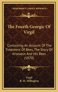 The Fourth Georgic of Virgil: Containing an Account of the Treatment of Bees, the Story of Aristaeus and His Bees (1870)