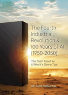 The Fourth Industrial Revolution & 100 Years of AI (1950-2050): The Truth About AI & Why It's Only a Tool