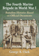 The Fourth Marine Brigade in World War I: Battalion Histories Based on Official Documents