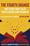 The Fourth Orange and Other Fairy Tales You've Never Even Heard Of: a full length fairy tale comedy play [Theatre Script]