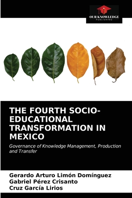 The Fourth Socio-Educational Transformation in Mexico - Limn Domnguez, Gerardo Arturo, and Prez Crisanto, Gabriel, and Garca Lirios, Cruz