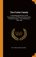 The Fowler Family: A Genealogical Memoir of the Descendants of Philip and Mary Fowler, of Ipswich, Mass.: Ten Generations, 1590-1882