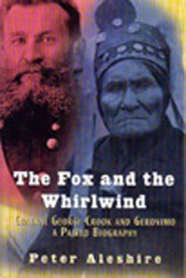 The Fox and the Whirlwind: General George Crook and Geronimo: A Paired Biography - Aleshire, Peter