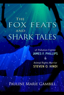 The Fox Feats and Shark Tales: Of Pollution Fighter James F. Phillips and Animal Rights Warrior Steven O. Hindi