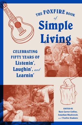 The Foxfire Book of Simple Living: Celebrating Fifty Years of Listenin', Laughin', and Learnin' - Foxfire Fund, Inc.