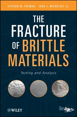 The Fracture of Brittle Materials: Testing and Analysis - Freiman, Stephen W., and Mecholsky, John J.