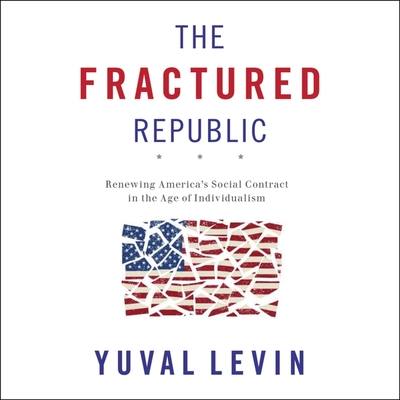 The Fractured Republic: Renewing America's Social Contract in the Age of Individualism - Levin, Yuval, and Collins, Kevin T (Read by)