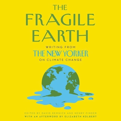 The Fragile Earth: Writing from the New Yorker on Climate Change - Remnick, David (Editor), and Finder, Henry (Editor), and Zackman, Gabra (Read by)