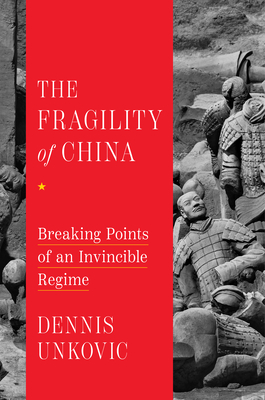 The Fragility of China: Breaking Points of an Invincible Regime - Unkovic, Dennis