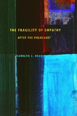 The Fragility of Empathy After the Holocaust - Dean, Carolyn J