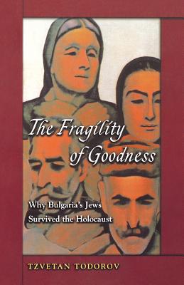 The Fragility of Goodness: Why Bulgaria's Jews Survived the Holocaust - Todorov, Tzvetan, Professor, and Denner, Arthur (Translated by)