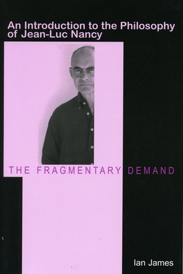 The Fragmentary Demand: An Introduction to the Philosophy of Jean-Luc Nancy - James, Ian