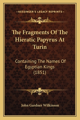 The Fragments Of The Hieratic Papyrus At Turin: Containing The Names Of Egyptian Kings (1851) - Wilkinson, John Gardner