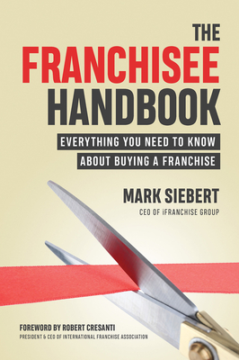 The Franchisee Handbook: Everything You Need to Know about Buying a Franchise - Siebert, Mark, and Cresanti, Robert (Foreword by)