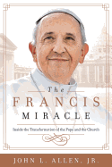 The Francis Miracle: Inside the Transformation of the Pope and the Church