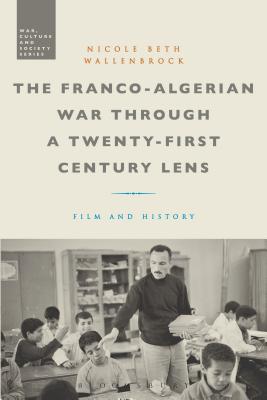 The Franco-Algerian War through a Twenty-First Century Lens: Film and History - Wallenbrock, Nicole Beth, Dr.