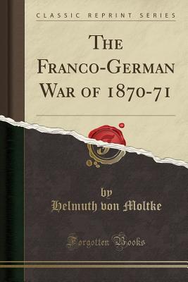 The Franco-German War of 1870-71 (Classic Reprint) - Moltke, Helmuth Von