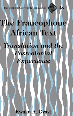 The Francophone African Text: Translation and the Postcolonial Experience - Alvarez-Detrell, Tamara, and Paulson, Michael G, and Gyasi, Kwaku A